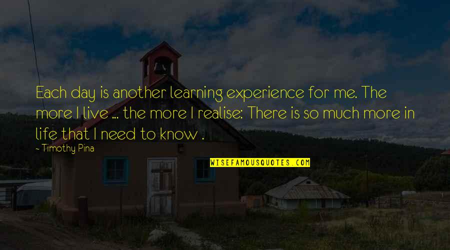 Day To Day Inspirational Quotes By Timothy Pina: Each day is another learning experience for me.