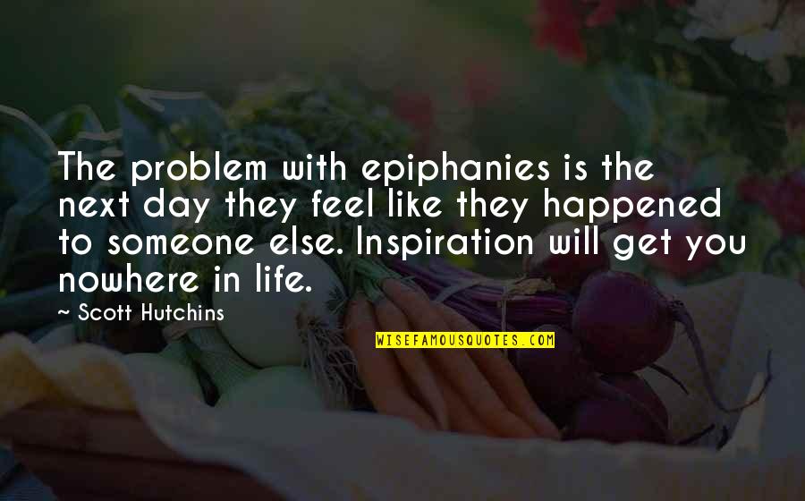 Day To Day Life Quotes By Scott Hutchins: The problem with epiphanies is the next day Day To Day Life Quotes By Scott Hutchins: The problem with epiphanies is the next day