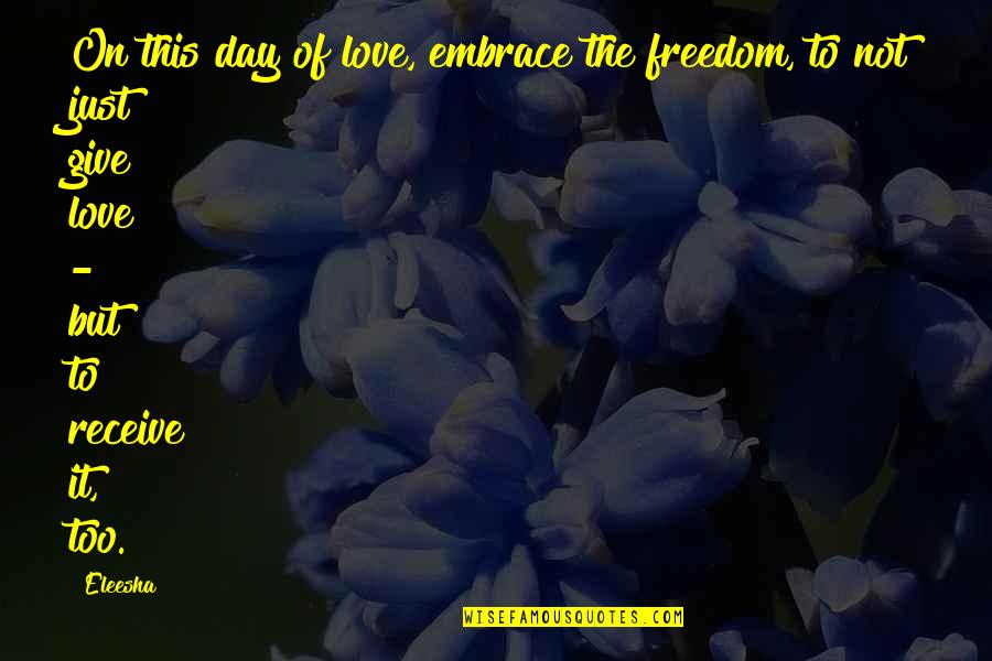 Day To Day Motivational Quotes By Eleesha: On this day of love, embrace the freedom,