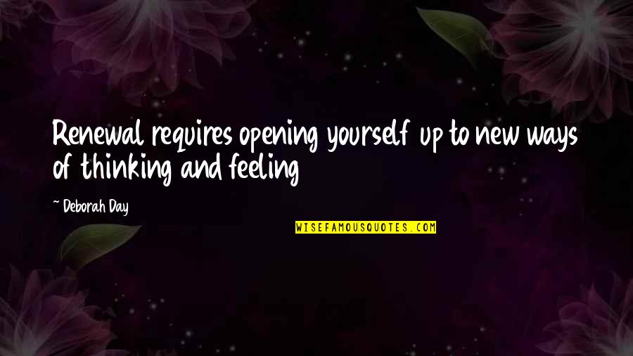 Day To Day Positive Quotes By Deborah Day: Renewal requires opening yourself up to new ways