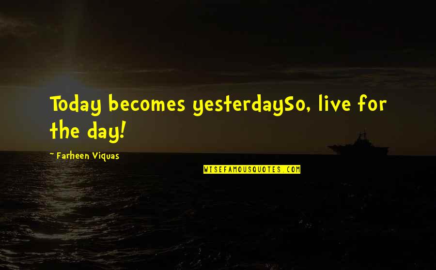 Day Today Life Quotes By Farheen Viquas: Today becomes yesterdaySo, live for the day!