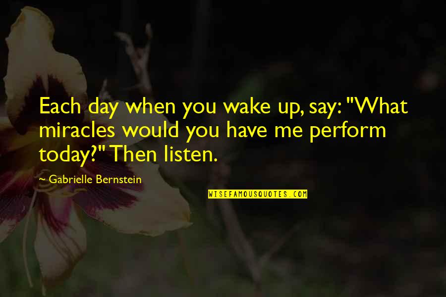 Day Today Life Quotes By Gabrielle Bernstein: Each day when you wake up, say: "What Day Today Life Quotes By Gabrielle Bernstein: Each day when you wake up, say: "What