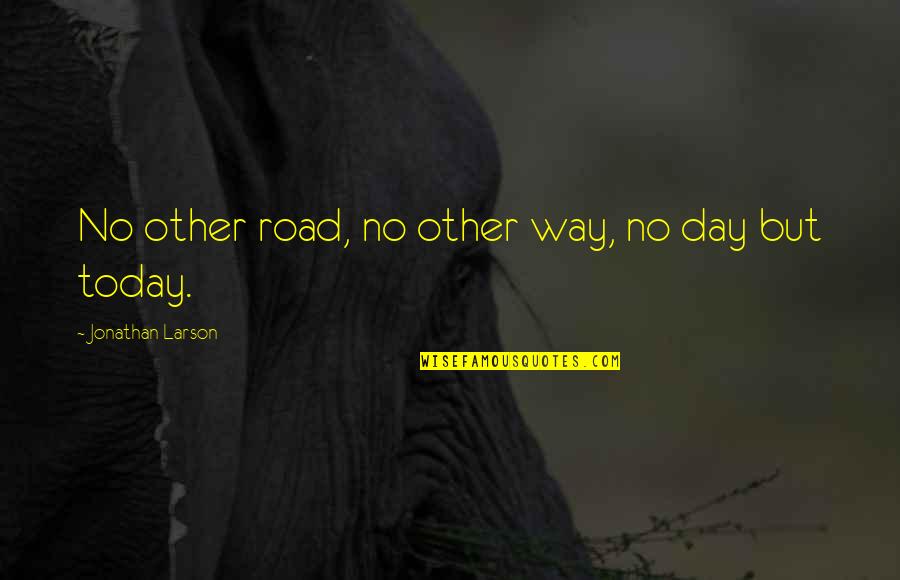 Day Today Life Quotes By Jonathan Larson: No other road, no other way, no day