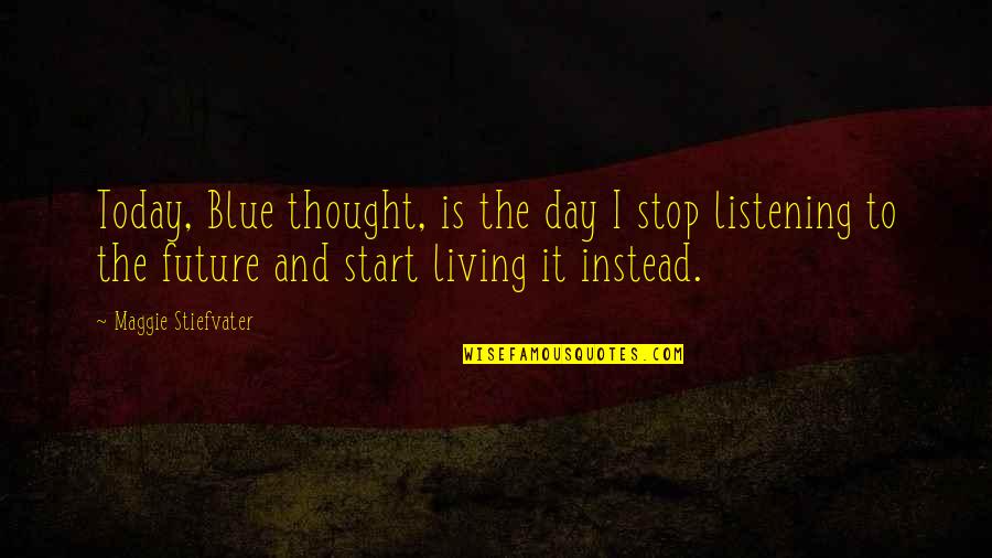 Day Today Life Quotes By Maggie Stiefvater: Today, Blue thought, is the day I stop
