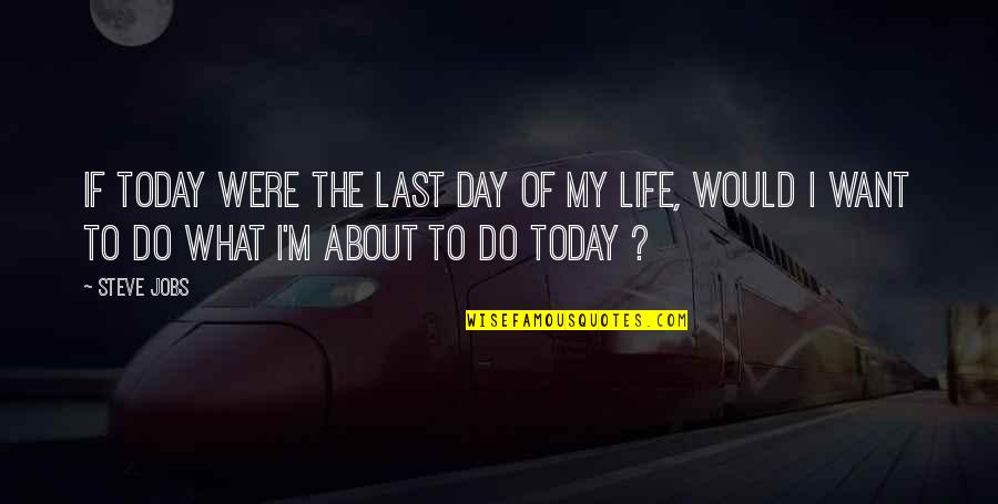 Day Today Life Quotes By Steve Jobs: If today were the last day of my Day Today Life Quotes By Steve Jobs: If today were the last day of my