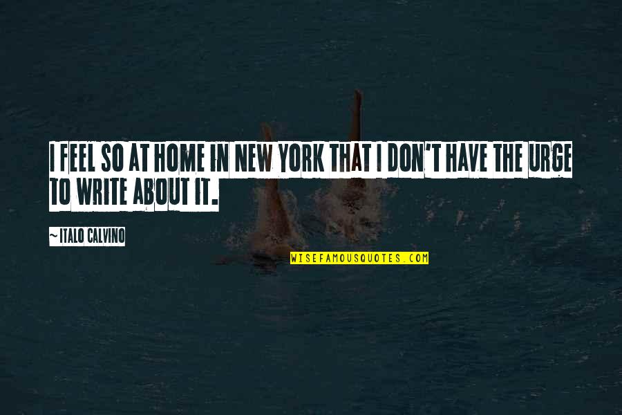 Day Trader Quotes By Italo Calvino: I feel so at home in New York