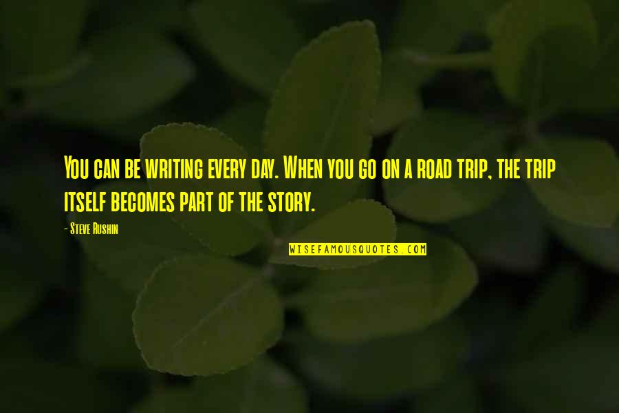 Day Trip Quotes By Steve Rushin: You can be writing every day. When you