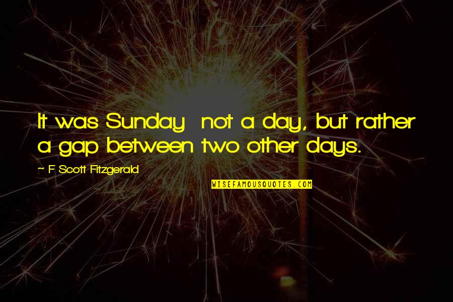 Day Two Quotes By F Scott Fitzgerald: It was Sunday not a day, but rather