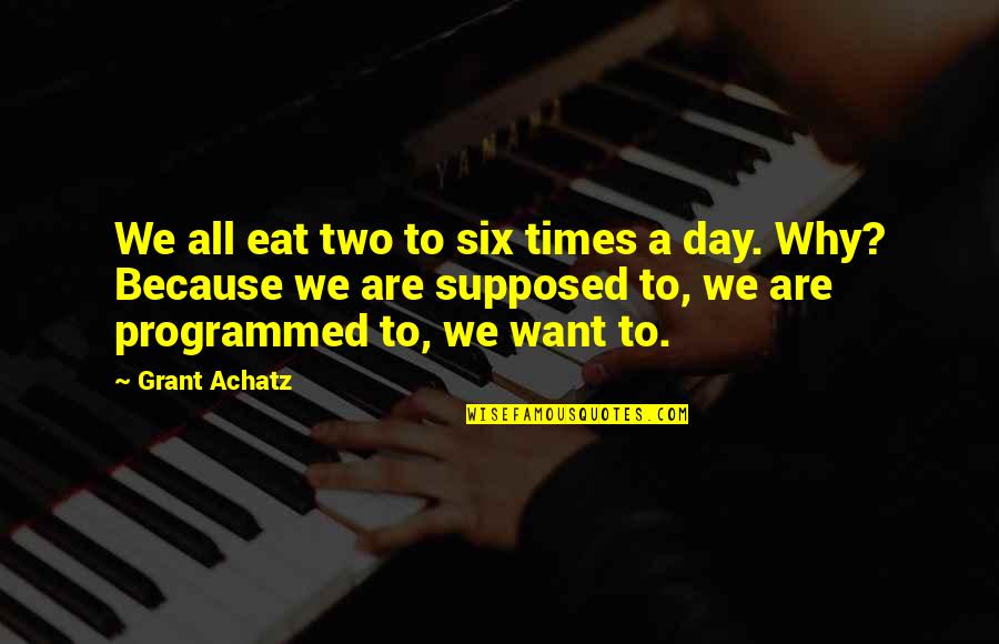 Day Two Quotes By Grant Achatz: We all eat two to six times a