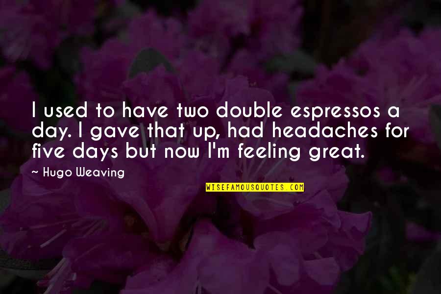 Day Two Quotes By Hugo Weaving: I used to have two double espressos a