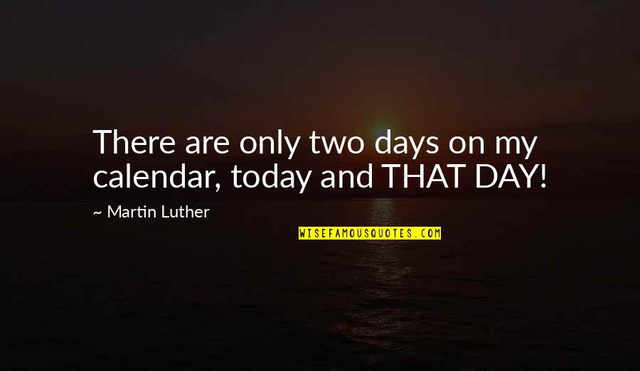 Day Two Quotes By Martin Luther: There are only two days on my calendar,