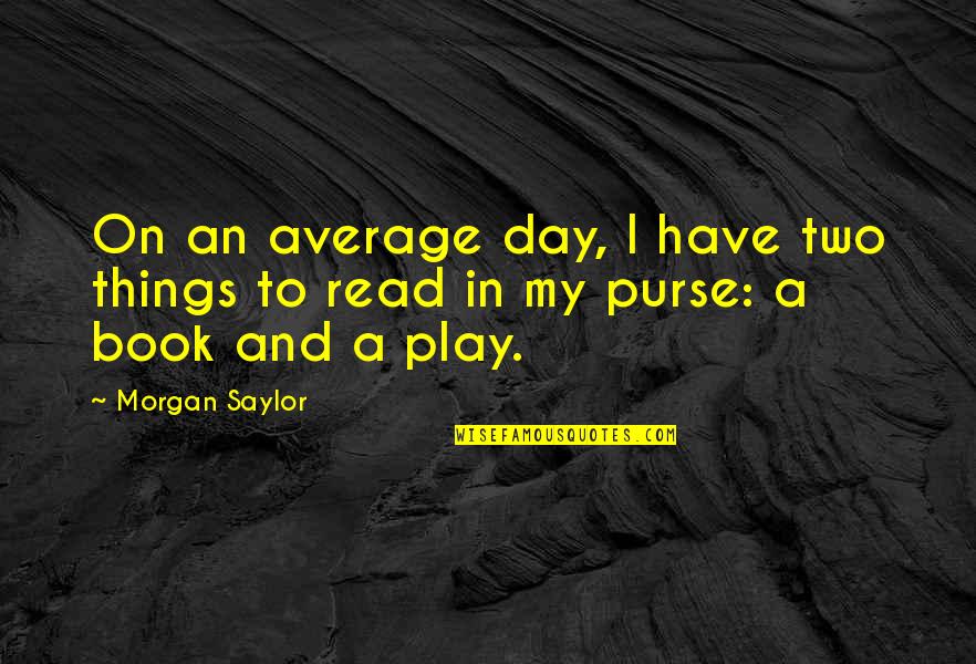 Day Two Quotes By Morgan Saylor: On an average day, I have two things