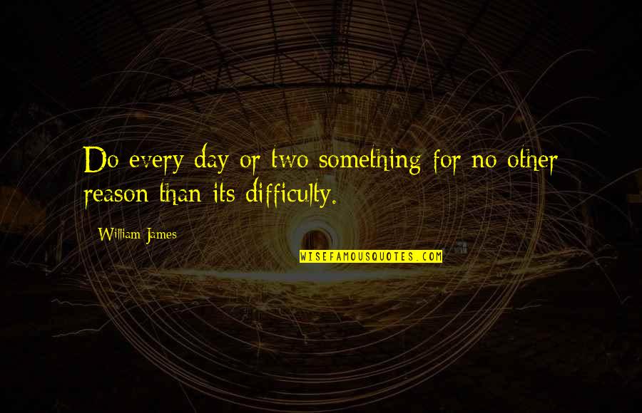 Day Two Quotes By William James: Do every day or two something for no