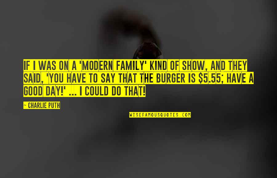 Day Was Good Quotes By Charlie Puth: If I was on a 'Modern Family' kind