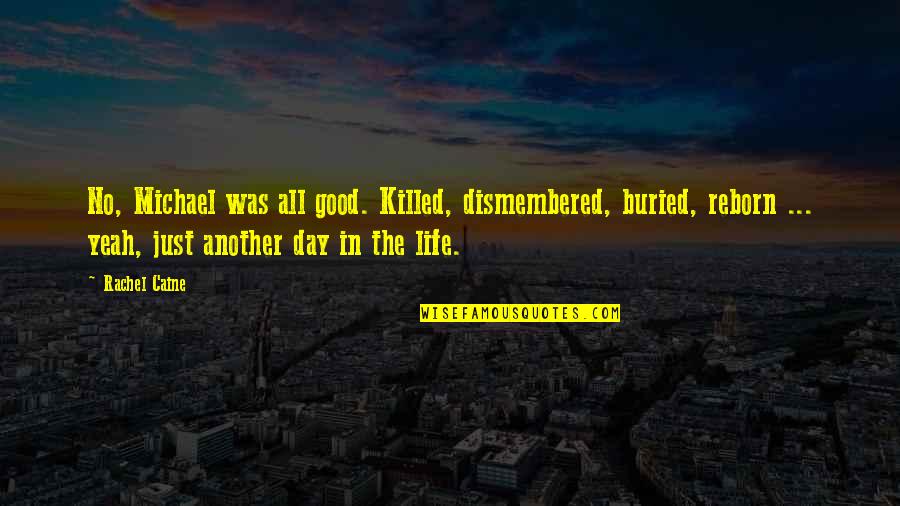Day Was Good Quotes By Rachel Caine: No, Michael was all good. Killed, dismembered, buried, Day Was Good Quotes By Rachel Caine: No, Michael was all good. Killed, dismembered, buried,