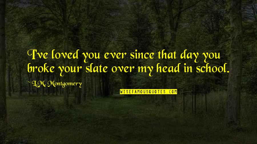 Day We Broke Up Quotes By L.M. Montgomery: I've loved you ever since that day you