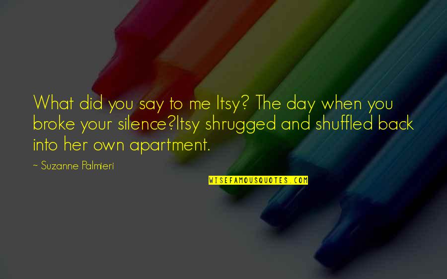 Day We Broke Up Quotes By Suzanne Palmieri: What did you say to me Itsy? The