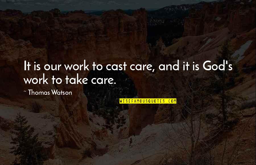 Day Well Spent With My Boyfriend Quotes By Thomas Watson: It is our work to cast care, and Day Well Spent With My Boyfriend Quotes By Thomas Watson: It is our work to cast care, and