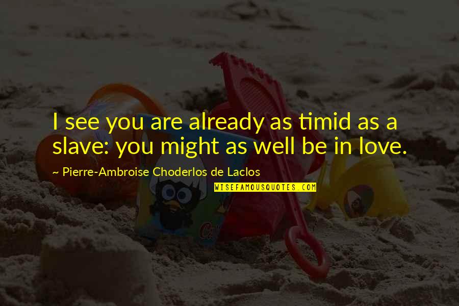Day Well Spent With My Love Quotes By Pierre-Ambroise Choderlos De Laclos: I see you are already as timid as Day Well Spent With My Love Quotes By Pierre-Ambroise Choderlos De Laclos: I see you are already as timid as