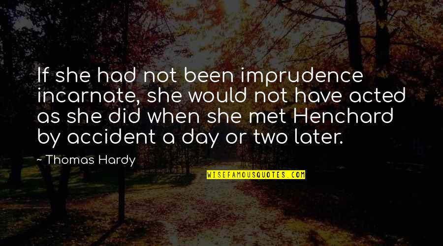 Day When We Met Quotes By Thomas Hardy: If she had not been imprudence incarnate, she