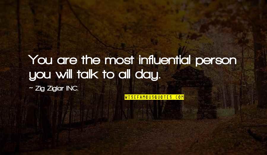 Day Will Quotes By Zig Ziglar INC.: You are the most influential person you will Day Will Quotes By Zig Ziglar INC.: You are the most influential person you will