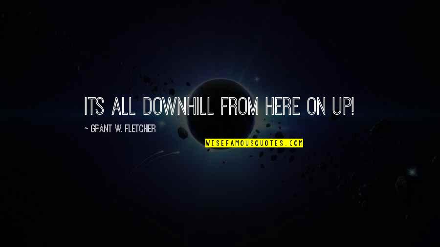 Day Wing Quotes By Grant W. Fletcher: Its all downhill from here on up! Day Wing Quotes By Grant W. Fletcher: Its all downhill from here on up!