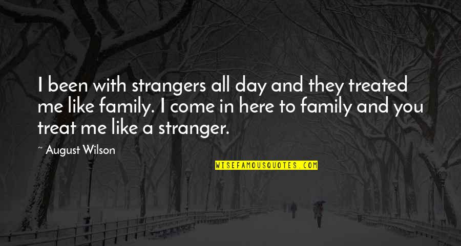 Day With Family Quotes By August Wilson: I been with strangers all day and they