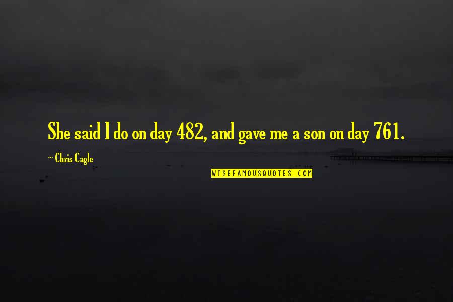 Day With Family Quotes By Chris Cagle: She said I do on day 482, and