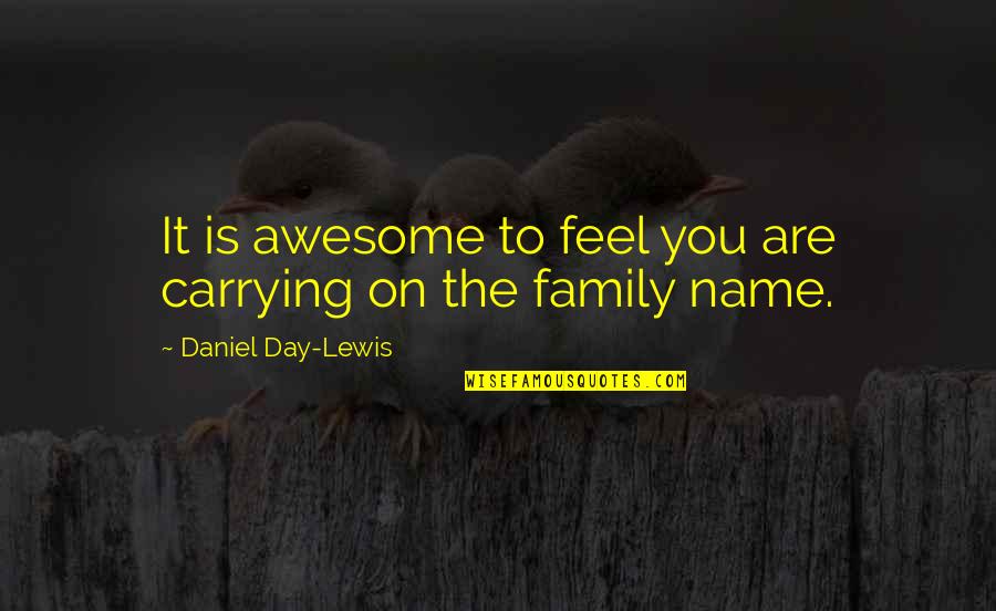 Day With Family Quotes By Daniel Day-Lewis: It is awesome to feel you are carrying