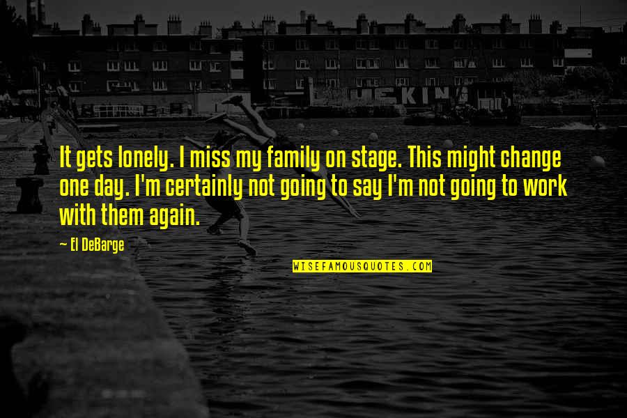 Day With Family Quotes By El DeBarge: It gets lonely. I miss my family on