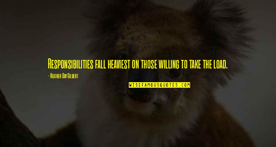 Day With Family Quotes By Heather Day Gilbert: Responsibilities fall heaviest on those willing to take