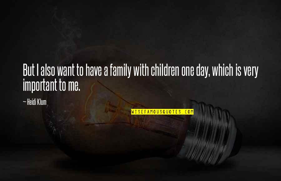 Day With Family Quotes By Heidi Klum: But I also want to have a family