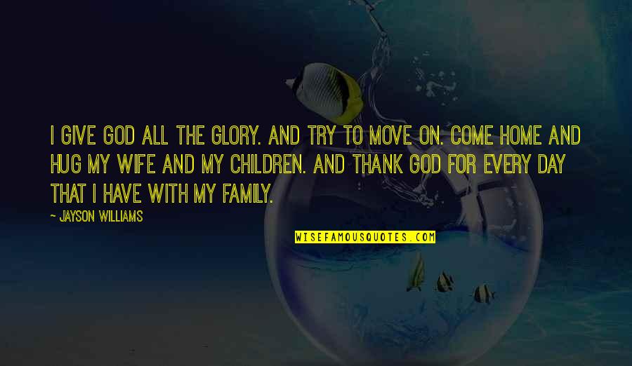 Day With Family Quotes By Jayson Williams: I give God all the glory. And try