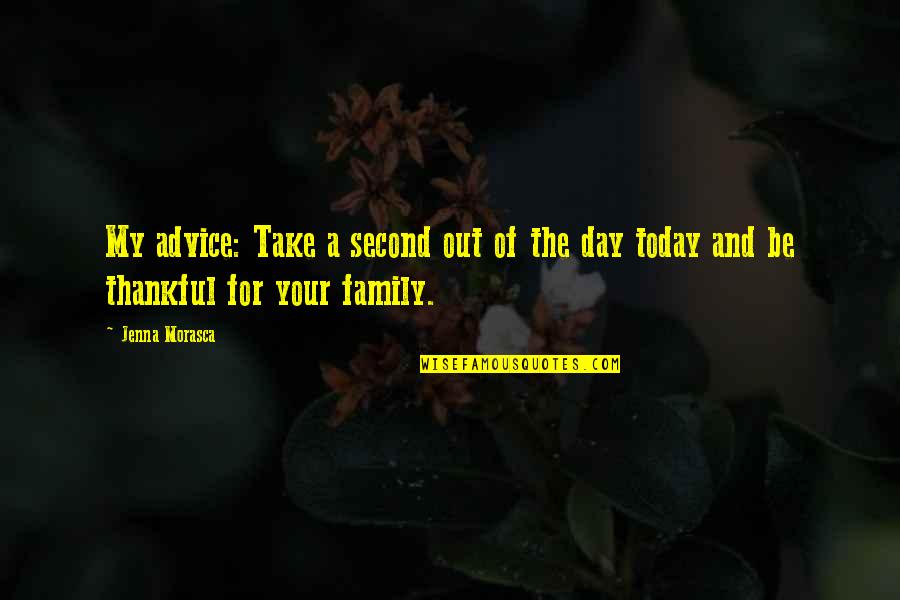 Day With Family Quotes By Jenna Morasca: My advice: Take a second out of the