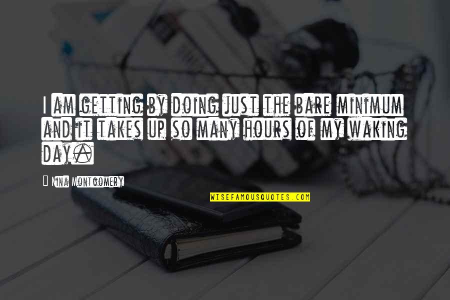 Day With Family Quotes By Nina Montgomery: I am getting by doing just the bare