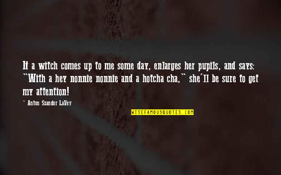 Day With Her Quotes By Anton Szandor LaVey: If a witch comes up to me some