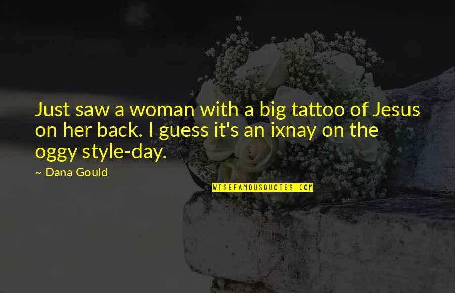 Day With Her Quotes By Dana Gould: Just saw a woman with a big tattoo