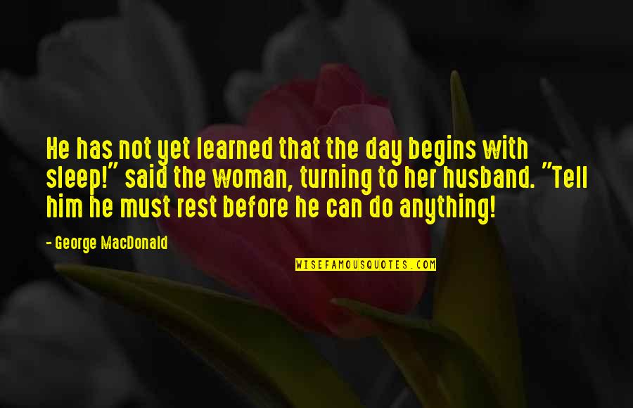 Day With Her Quotes By George MacDonald: He has not yet learned that the day