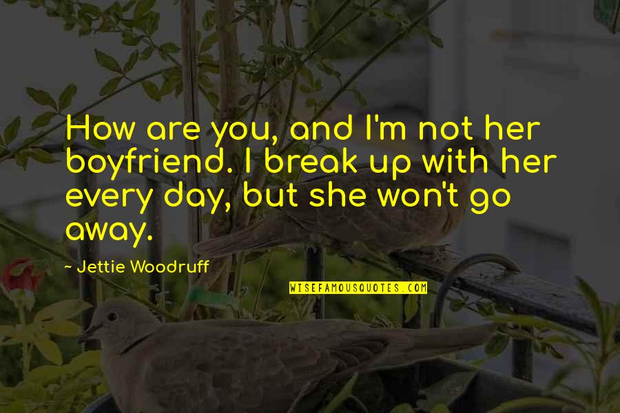 Day With Her Quotes By Jettie Woodruff: How are you, and I'm not her boyfriend.