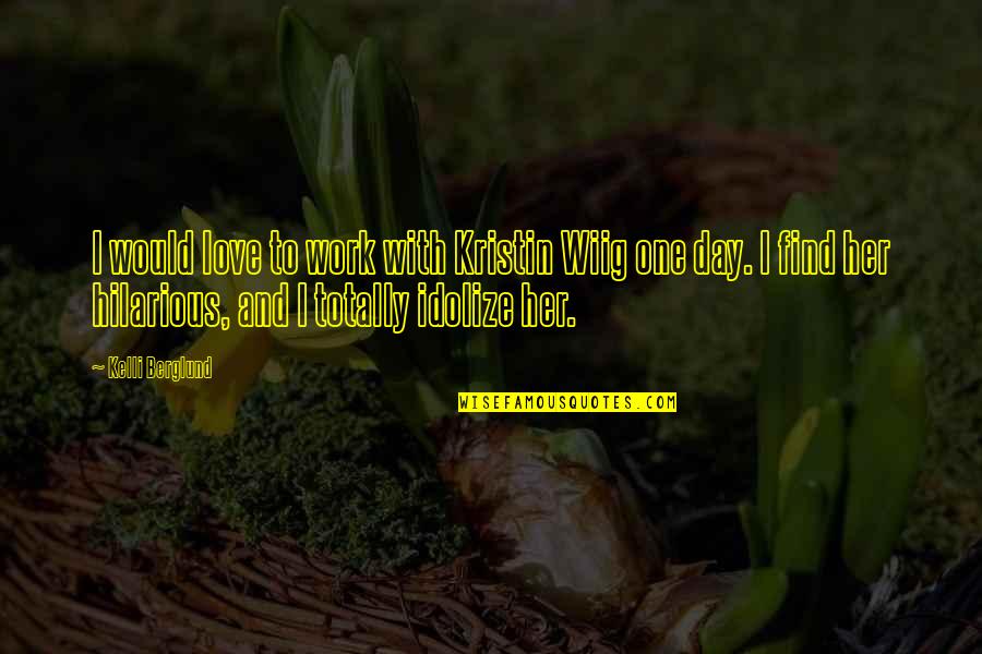 Day With Her Quotes By Kelli Berglund: I would love to work with Kristin Wiig Day With Her Quotes By Kelli Berglund: I would love to work with Kristin Wiig