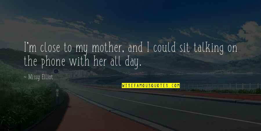 Day With Her Quotes By Missy Elliot: I'm close to my mother, and I could