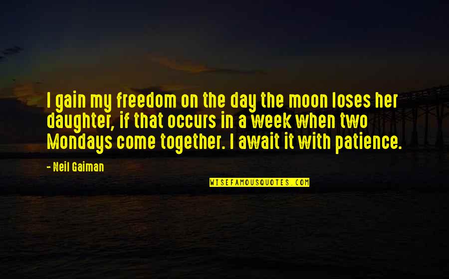 Day With Her Quotes By Neil Gaiman: I gain my freedom on the day the