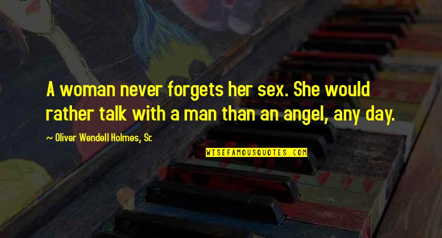 Day With Her Quotes By Oliver Wendell Holmes, Sr.: A woman never forgets her sex. She would