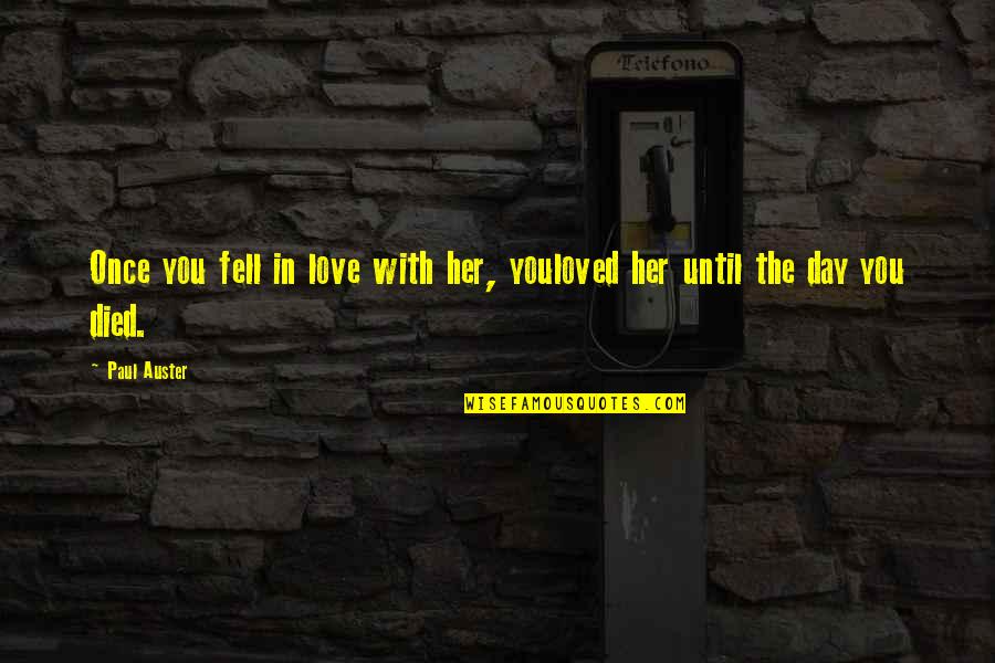 Day With Her Quotes By Paul Auster: Once you fell in love with her, youloved