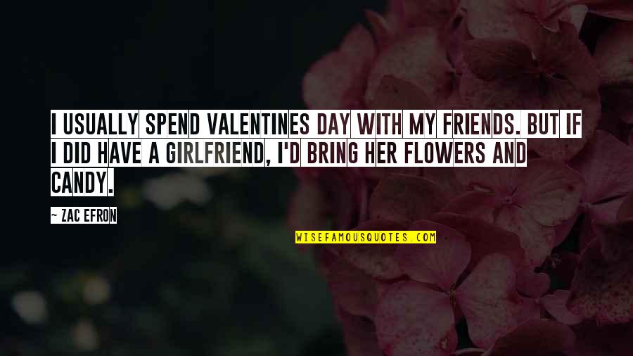 Day With Her Quotes By Zac Efron: I usually spend Valentines Day with my friends.