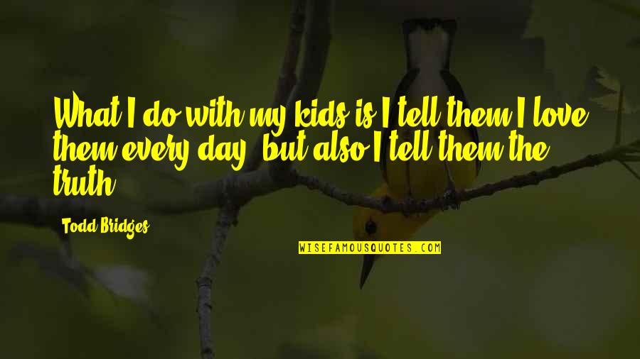 Day With Love Quotes By Todd Bridges: What I do with my kids is I Day With Love Quotes By Todd Bridges: What I do with my kids is I