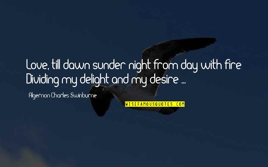 Day With My Love Quotes By Algernon Charles Swinburne: Love, till dawn sunder night from day with