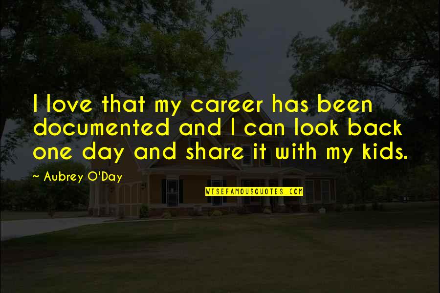 Day With My Love Quotes By Aubrey O'Day: I love that my career has been documented