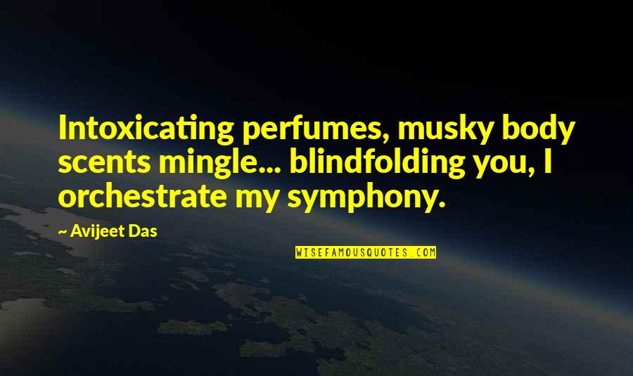 Day With My Love Quotes By Avijeet Das: Intoxicating perfumes, musky body scents mingle... blindfolding you,
