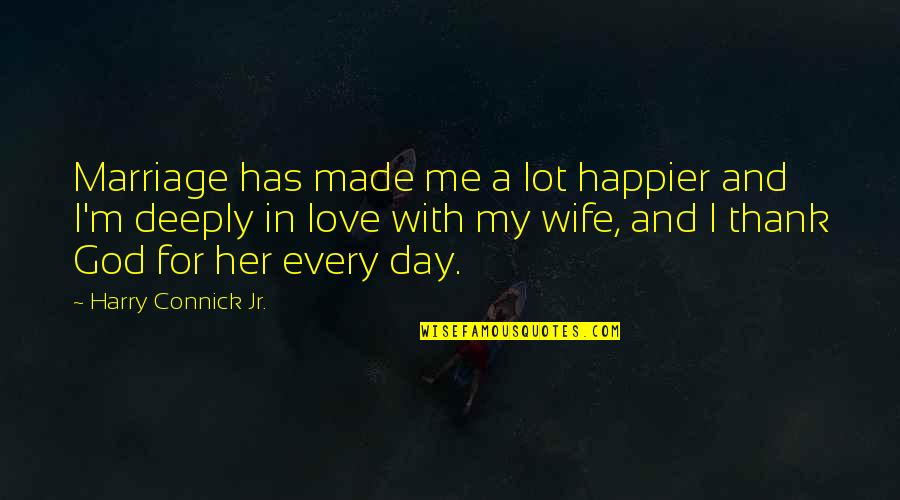Day With My Love Quotes By Harry Connick Jr.: Marriage has made me a lot happier and